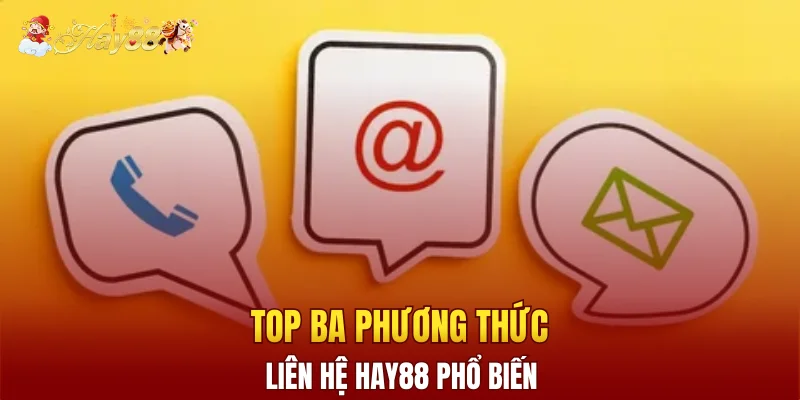 Top ba phương thức liên hệ Hay88 phổ biến