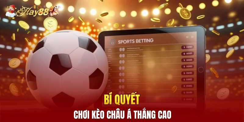 Bí quyết chơi kèo châu Á thắng cao
