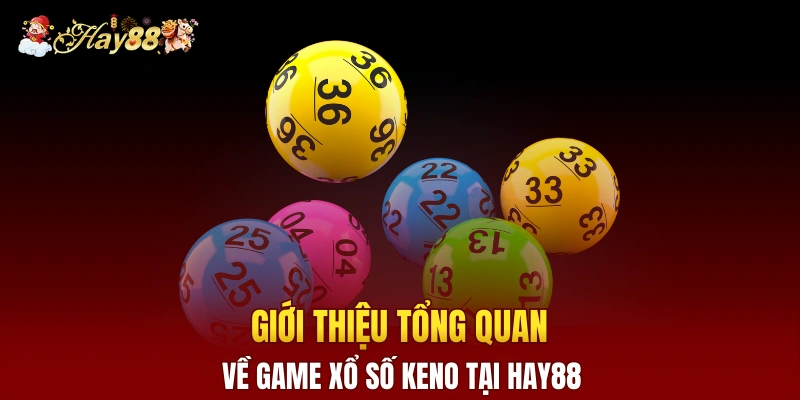 Giới thiệu tổng quan về game xổ số Keno tại Hay88