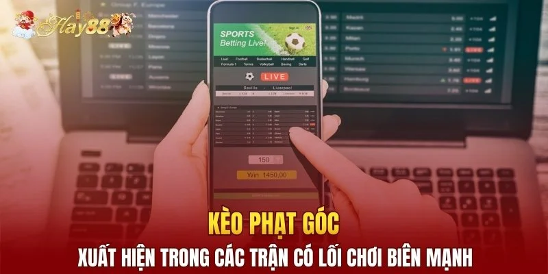 Kèo phạt góc xuất hiện trong các trận có lối chơi biên mạnh