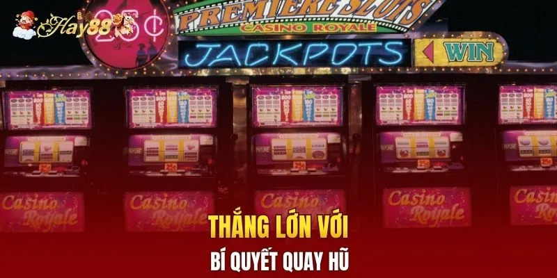 Thắng lớn với bí quyết quay hũ 